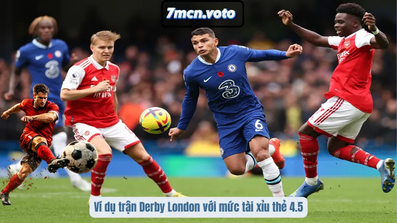 Kèo Thẻ Phạt – Làm Chủ Cuộc Chơi Không Phụ Thuộc Tỷ Số Tại 7MCN 3 Ví dụ trận Derby London với mức tài xỉu thẻ 4.5